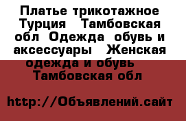 Платье трикотажное Турция - Тамбовская обл. Одежда, обувь и аксессуары » Женская одежда и обувь   . Тамбовская обл.